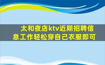 太和夜店ktv近期招聘信息工作轻松穿自己衣服即可